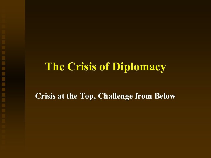 The Crisis of Diplomacy Crisis at the Top, Challenge from Below 