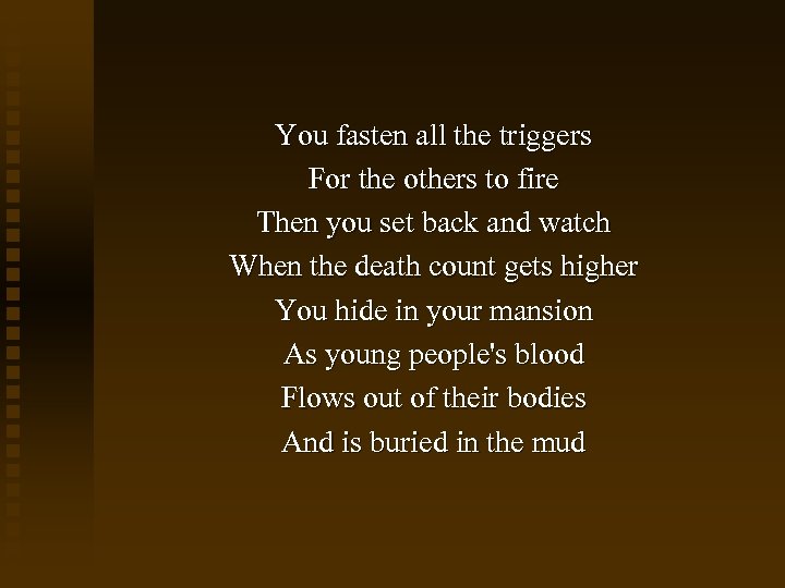 You fasten all the triggers For the others to fire Then you set back