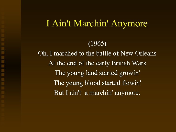 I Ain't Marchin' Anymore (1965) Oh, I marched to the battle of New Orleans