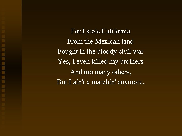 For I stole California From the Mexican land Fought in the bloody civil war