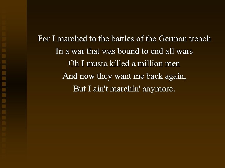 For I marched to the battles of the German trench In a war that