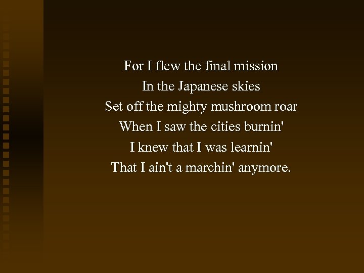 For I flew the final mission In the Japanese skies Set off the mighty