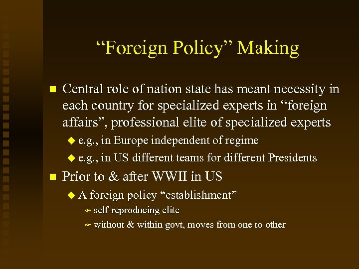 “Foreign Policy” Making Central role of nation state has meant necessity in each country