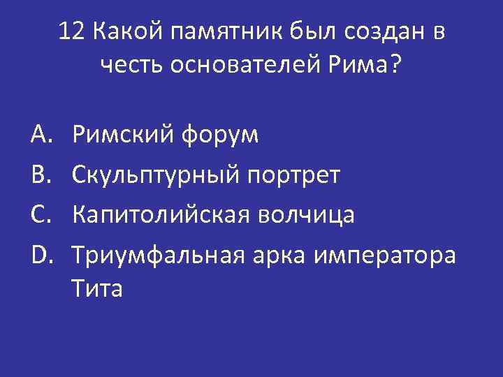 12 Какой памятник был создан в честь основателей Рима? A. B. C. D. Римский