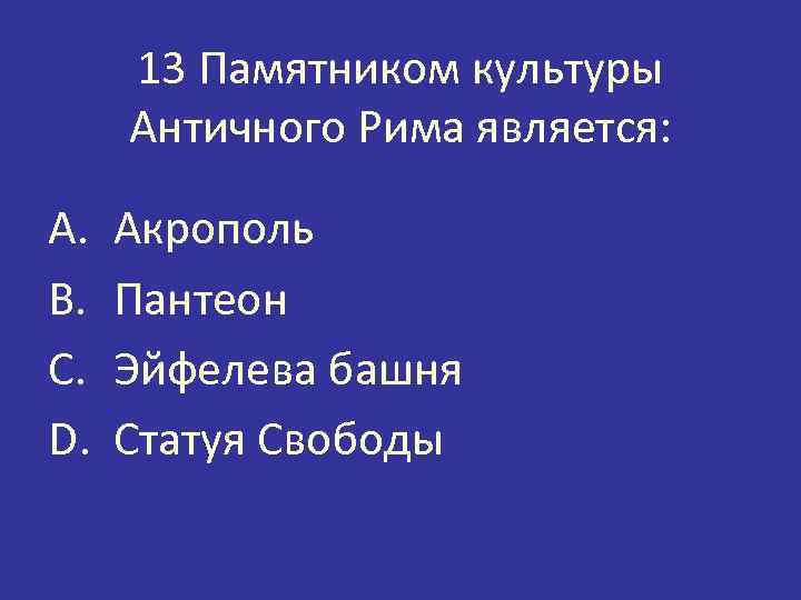 13 Памятником культуры Античного Рима является: A. B. C. D. Акрополь Пантеон Эйфелева башня