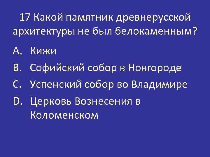 17 Какой памятник древнерусской архитектуры не был белокаменным? A. B. C. D. Кижи Софийский