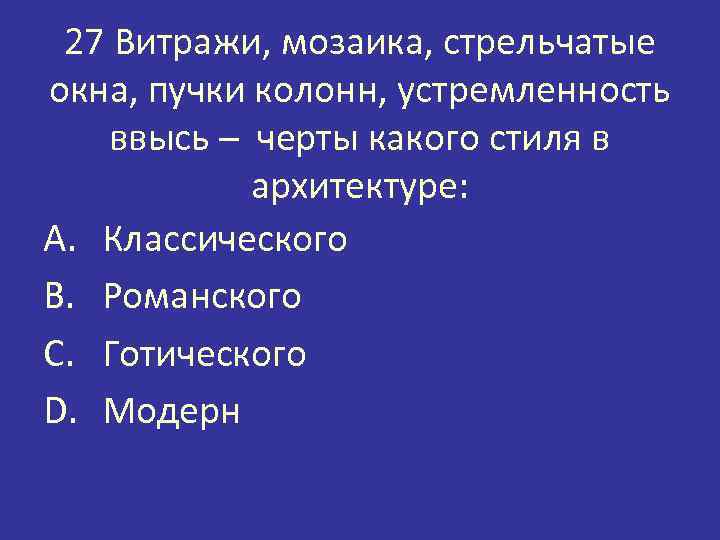 27 Витражи, мозаика, стрельчатые окна, пучки колонн, устремленность ввысь – черты какого стиля в