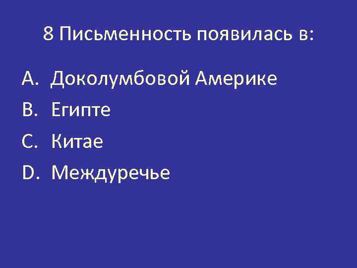 8 Письменность появилась в: A. B. C. D. Доколумбовой Америке Египте Китае Междуречье 
