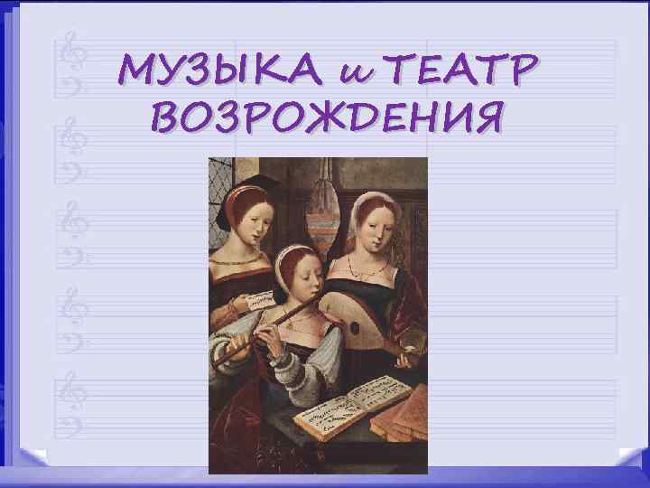 МУЗЫКА и ТЕАТР ВОЗРОЖДЕНИЯ 
