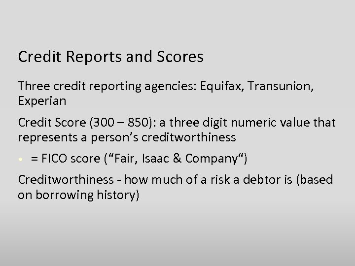 Credit Reports and Scores Three credit reporting agencies: Equifax, Transunion, Experian Credit Score (300