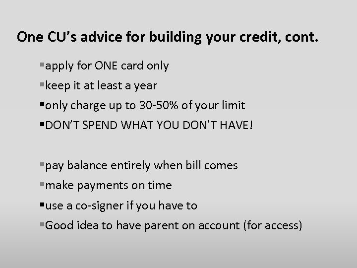One CU’s advice for building your credit, cont. §apply for ONE card only §keep