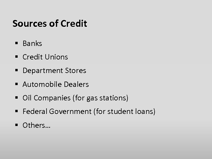 Sources of Credit § Banks § Credit Unions § Department Stores § Automobile Dealers