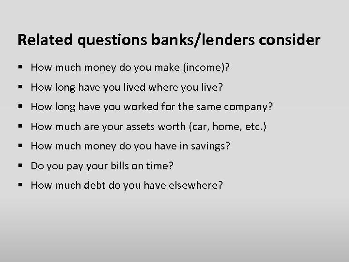 Related questions banks/lenders consider § How much money do you make (income)? § How
