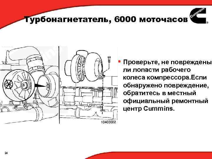 Турбонагнетатель, 6000 моточасов § Проверьте, не повреждены ли лопасти рабочего колеса компрессора. Если обнаружено