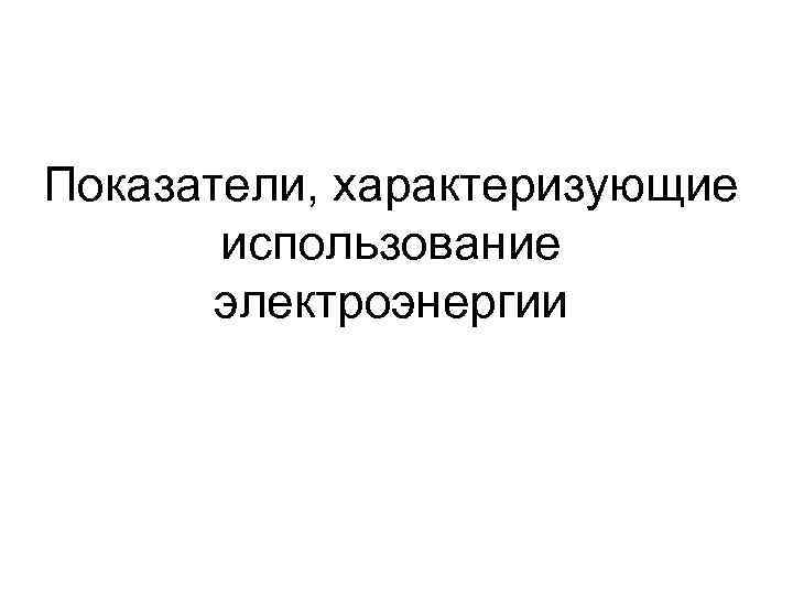 Показатели, характеризующие использование электроэнергии 