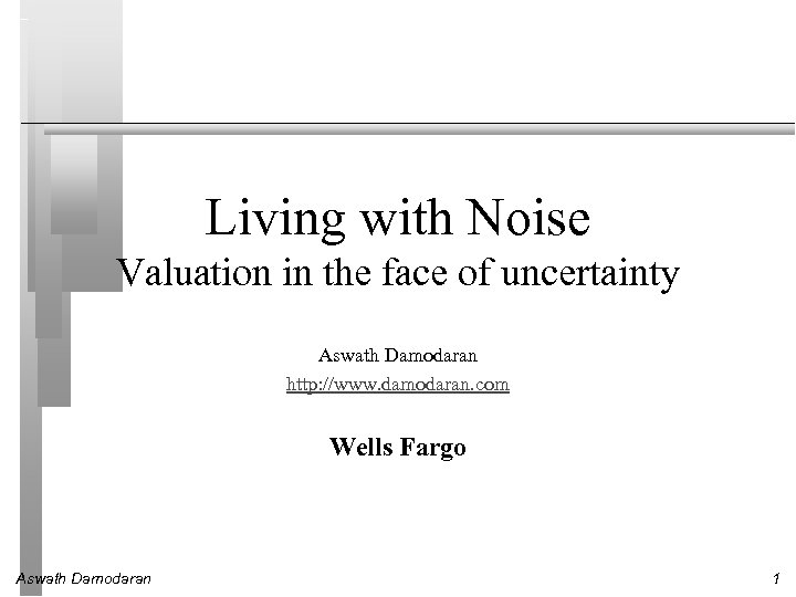 Living with Noise Valuation in the face of uncertainty Aswath Damodaran http: //www. damodaran.