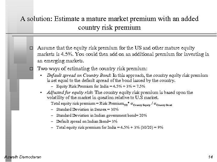 A solution: Estimate a mature market premium with an added country risk premium Assume