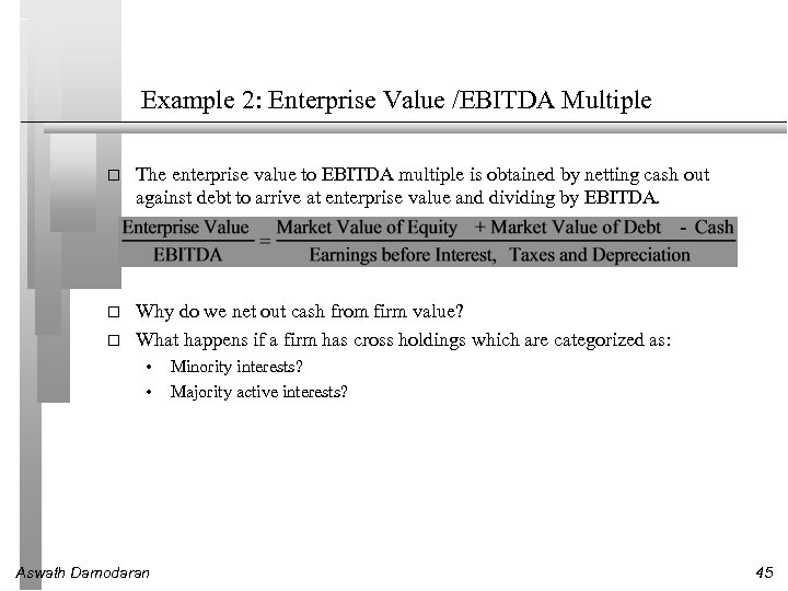 Example 2: Enterprise Value /EBITDA Multiple The enterprise value to EBITDA multiple is obtained