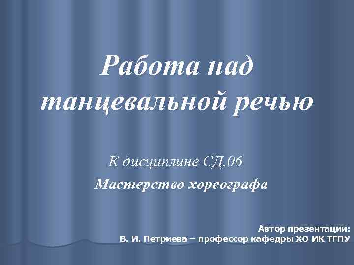 Работа над танцевальной речью К дисциплине СД. 06 Мастерство хореографа Автор презентации: В. И.