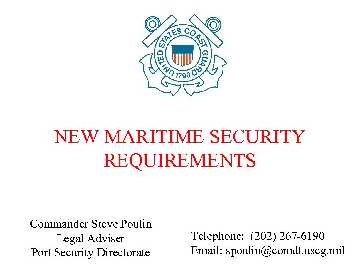 NEW MARITIME SECURITY REQUIREMENTS Commander Steve Poulin Legal Adviser Port Security Directorate Telephone: (202)