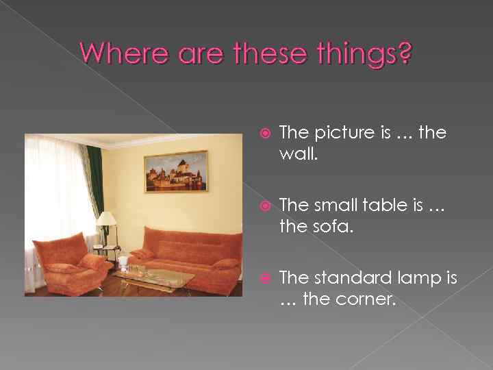 Where are these things? The picture is … the wall. The small table is