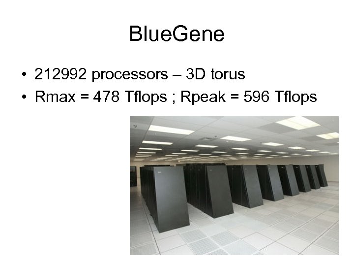 Blue. Gene • 212992 processors – 3 D torus • Rmax = 478 Tflops