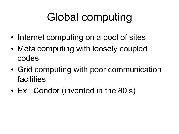 Global computing • Internet computing on a pool of sites • Meta computing with