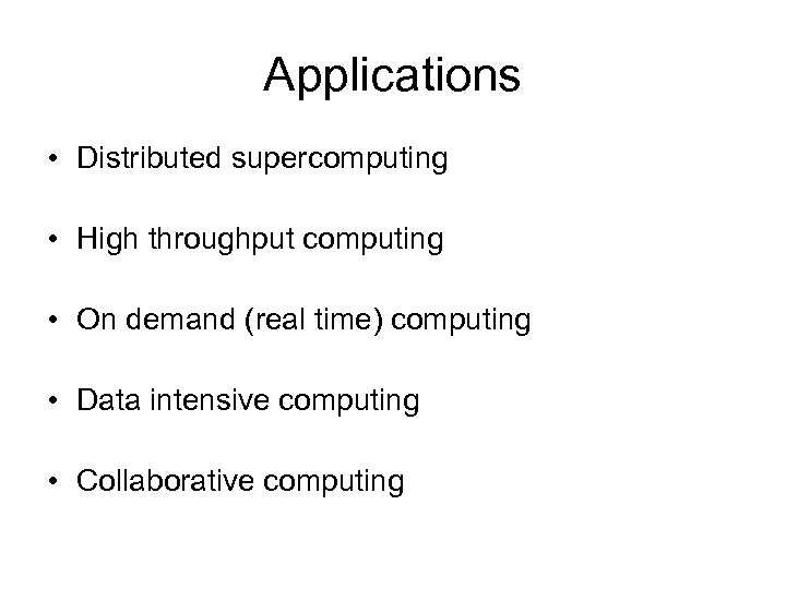 Applications • Distributed supercomputing • High throughput computing • On demand (real time) computing