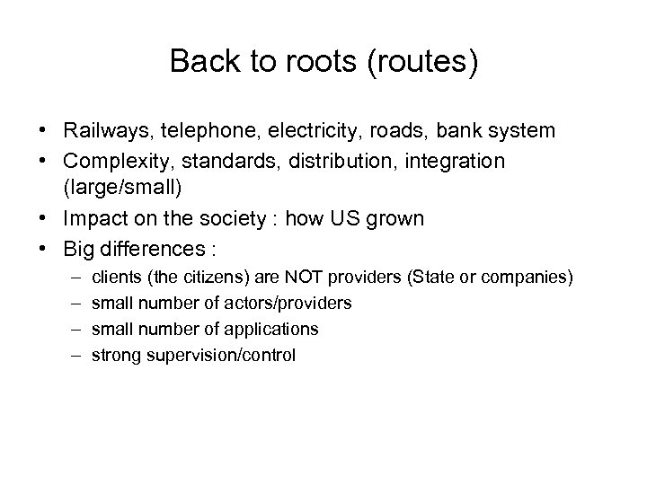 Back to roots (routes) • Railways, telephone, electricity, roads, bank system • Complexity, standards,
