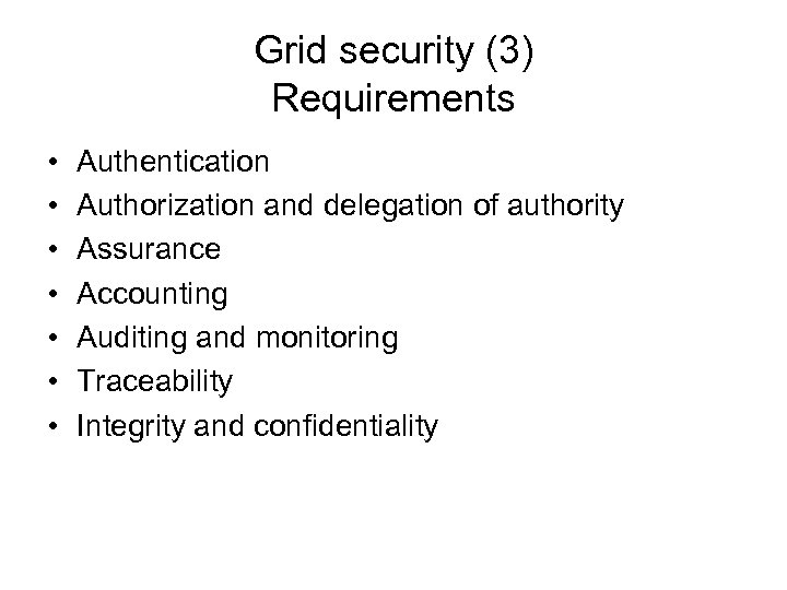 Grid security (3) Requirements • • Authentication Authorization and delegation of authority Assurance Accounting