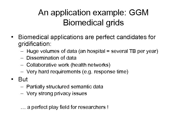 An application example: GGM Biomedical grids • Biomedical applications are perfect candidates for gridification: