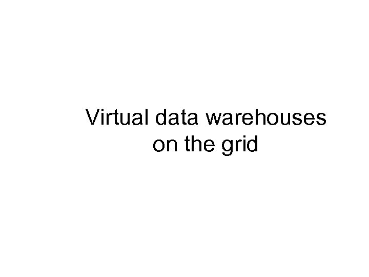 Virtual data warehouses on the grid 