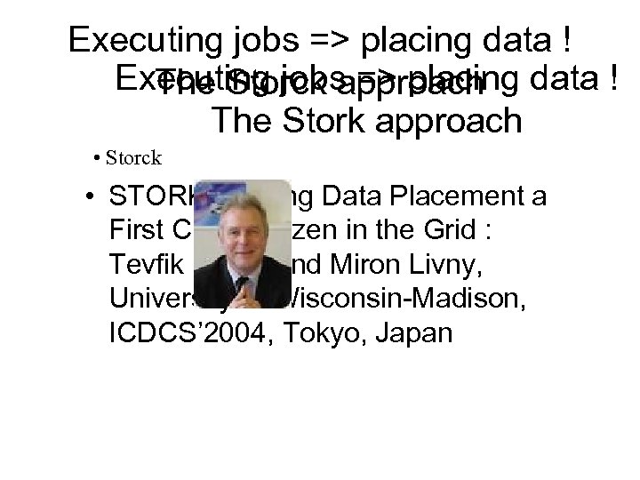 Executing jobs => placing data ! The Storck approach The Stork approach • Storck