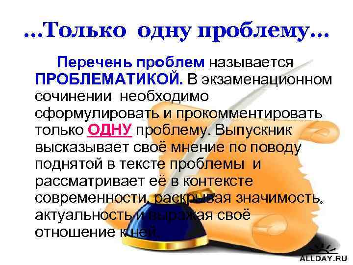 …Только одну проблему… Перечень проблем называется ПРОБЛЕМАТИКОЙ. В экзаменационном сочинении необходимо сформулировать и прокомментировать