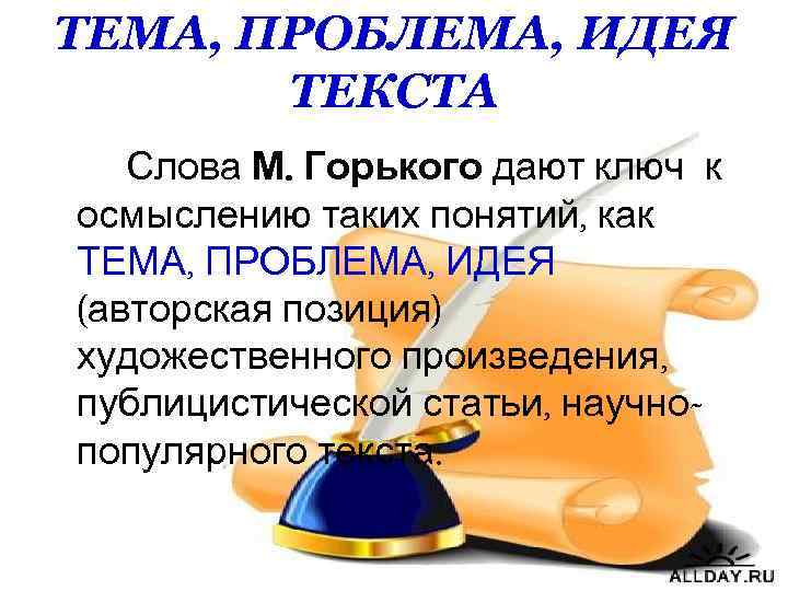 ТЕМА, ПРОБЛЕМА, ИДЕЯ ТЕКСТА Слова М. Горького дают ключ к осмыслению таких понятий, как