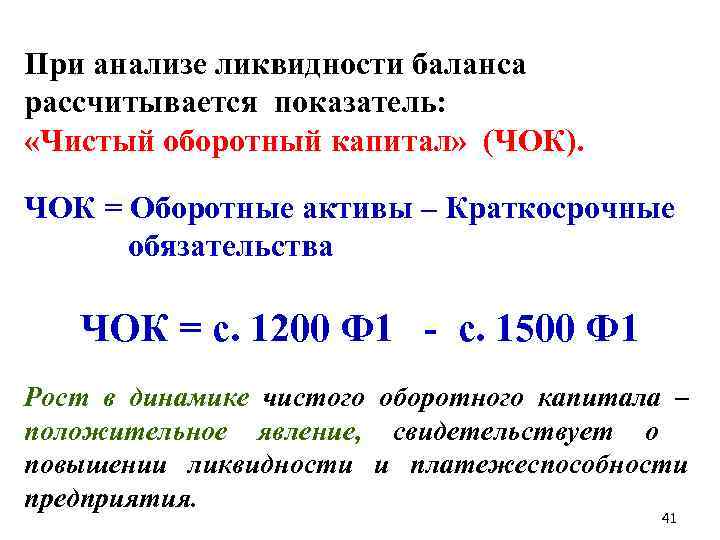 При анализе ликвидности баланса рассчитывается показатель: «Чистый оборотный капитал» (ЧОК). ЧОК = Оборотные активы