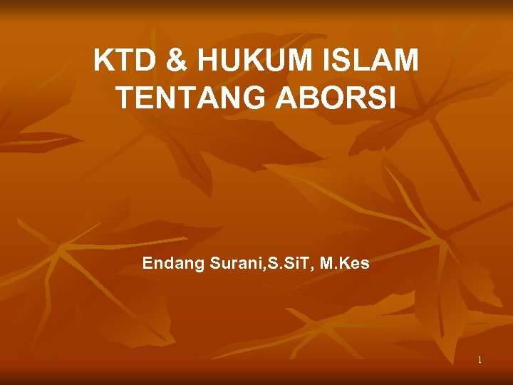 KTD & HUKUM ISLAM TENTANG ABORSI Endang Surani, S. Si. T, M. Kes 1