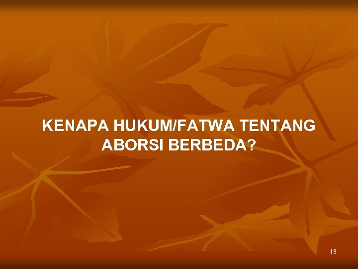 KENAPA HUKUM/FATWA TENTANG ABORSI BERBEDA? 18 