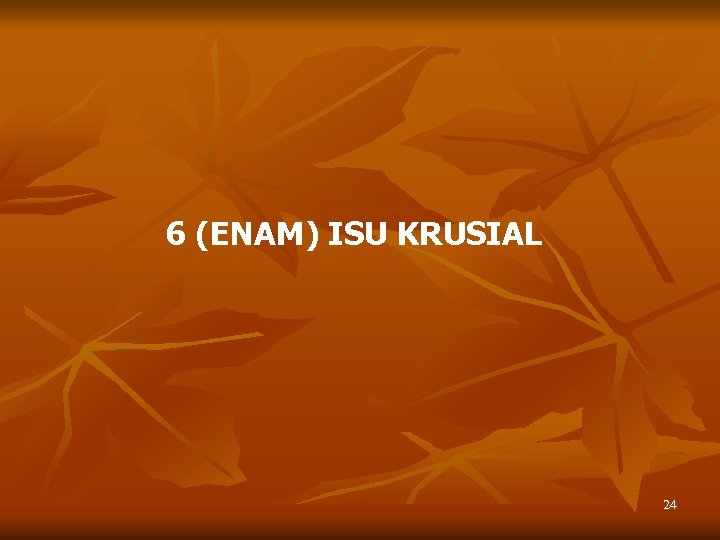 6 (ENAM) ISU KRUSIAL 24 