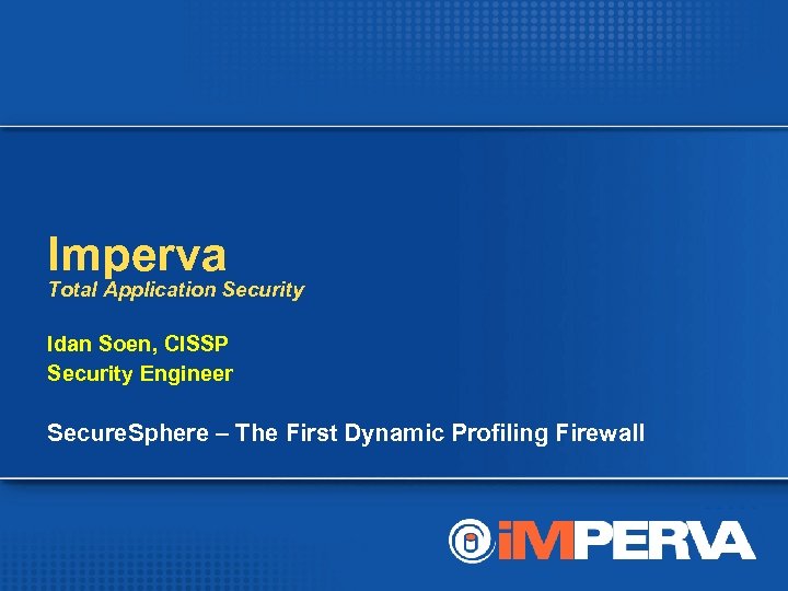 Imperva Total Application Security Idan Soen, CISSP Security Engineer Secure. Sphere – The First