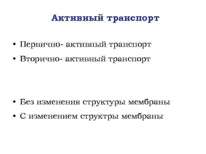 Активный транспорт • Первично- активный транспорт • Вторично- активный транспорт • Без изменения структуры