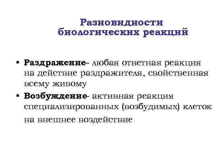 Разновидности биологических реакций § Раздражение– любая ответная реакция на действие раздражителя, свойственная всему живому