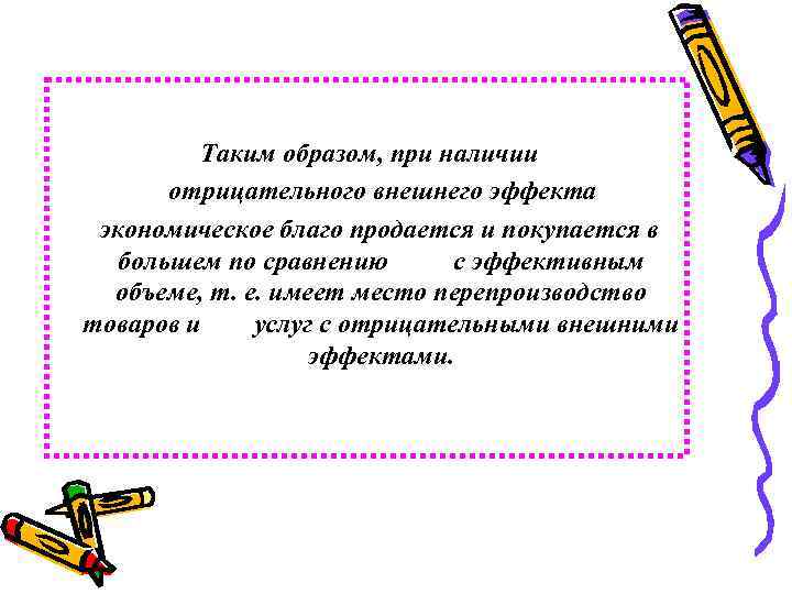 Таким образом, при наличии отрицательного внешнего эффекта экономическое благо продается и покупается в большем