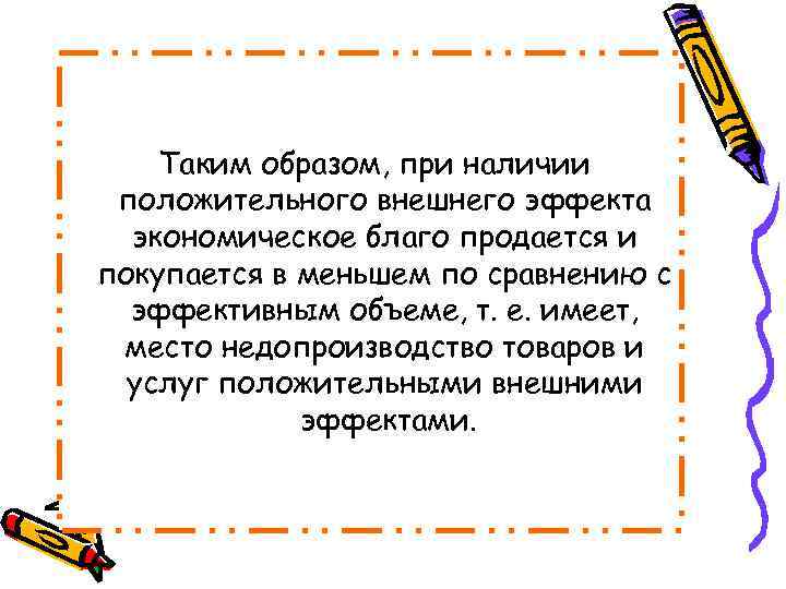 Таким образом, при наличии положительного внешнего эффекта экономическое благо продается и покупается в меньшем