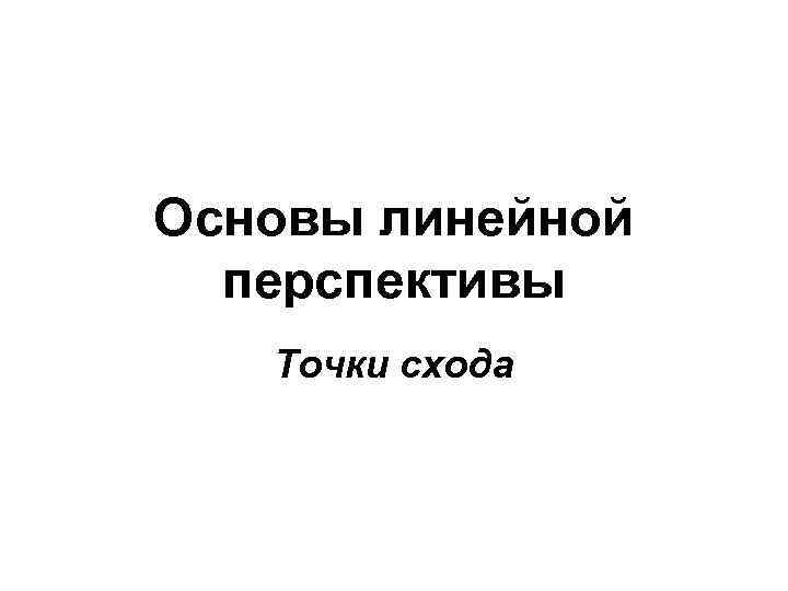 Основы линейной перспективы Точки схода 