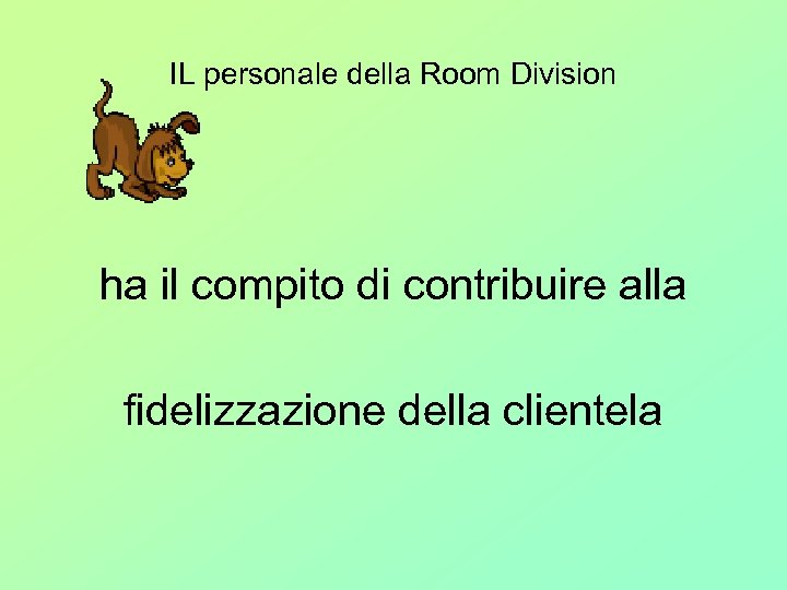 IL personale della Room Division ha il compito di contribuire alla fidelizzazione della clientela