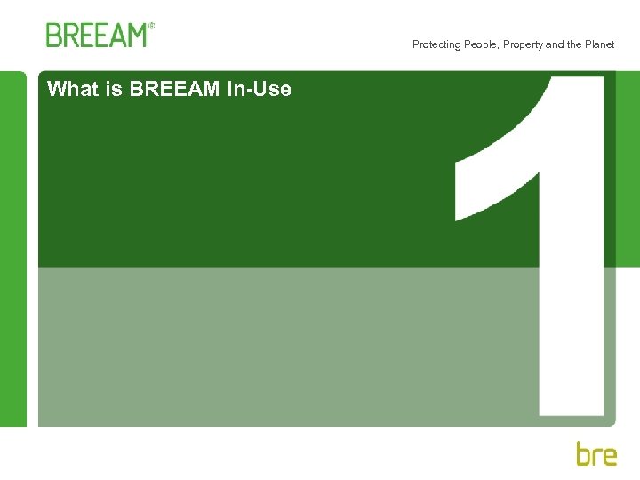 Protecting People, Property and the Planet What is BREEAM In-Use 