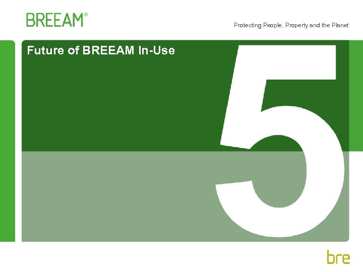 Protecting People, Property and the Planet Future of BREEAM In-Use 