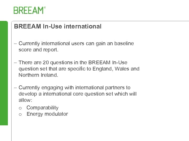 BREEAM In-Use international – Currently international users can gain an baseline score and report.