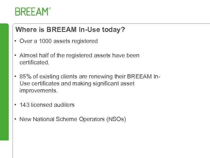 Where is BREEAM In-Use today? • Over a 1000 assets registered • Almost half